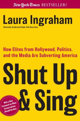 Shut Up and Sing: How Elites from Hollywood, Politics, and the Media Are Subverting America - Ingraham, Laura