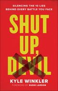 Shut Up, Devil: Silencing the 10 Lies Behind Every Battle You Face