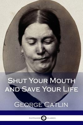 Shut Your Mouth and Save Your Life (Illustrated) - Catlin, George