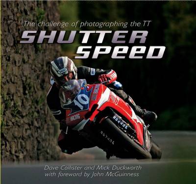 Shutterspeed: The Challenge of Photographing the TT - Collister, Dave (Photographer), and Duckworth, Mick