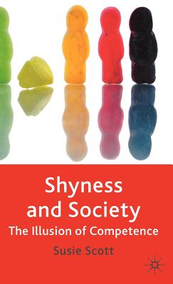 Shyness and Society: The Illusion of Competence - Scott, Susie, Dr.