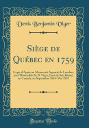 Sige de Qubec en 1759: Copie d'Aprs un Manuscrit Apport de Londres, par l'Honorable D. B. Viger, Lors de Son Retour en Canada, en Septembre 1834-Mai 1835 (Classic Reprint)