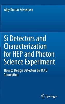 Si Detectors and Characterization for Hep and Photon Science Experiment: How to Design Detectors by TCAD Simulation - Srivastava, Ajay Kumar