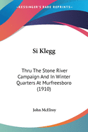 Si Klegg: Thru The Stone River Campaign And In Winter Quarters At Murfreesboro (1910)