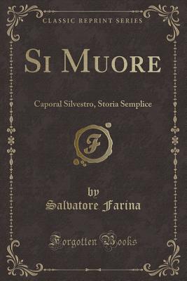 Si Muore: Caporal Silvestro, Storia Semplice (Classic Reprint) - Farina, Salvatore