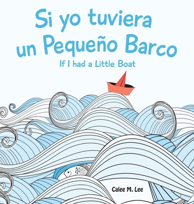 Si yo tuviera un Pequeno Barco/ If I had a Little Boat (Bilingual Spanish English Edition) - Lee, Calee M