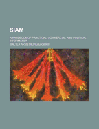 Siam: A Handbook of Practical, Commercial, and Political Information
