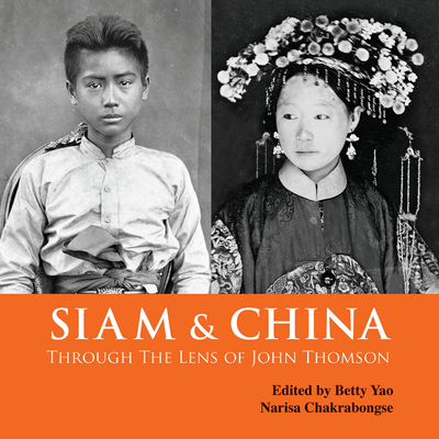 Siam & China Through the Lens of John Thomson - Yao, Betty (Editor), and Chakrabongse, Narisa (Editor)