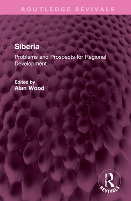 Siberia: Problems and Prospects for Regional Development - Wood, Alan (Editor)