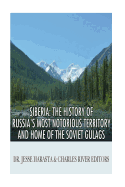 Siberia: The History of Russia's Most Notorious Territory and Home of the Soviet Gulags