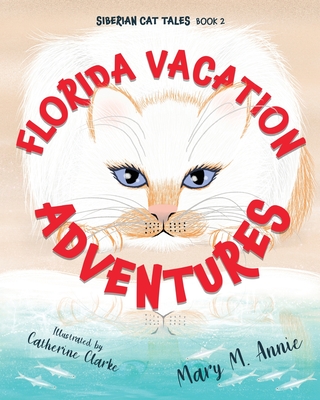 Siberian Cat Tales: Florida Vacation Adventures - Annie, Mary M