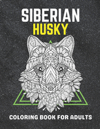 Siberian husky coloring book for adults: An adult coloring book of dog lover, Siberian husky. Siberian husky coloring book for young adult, teens boys for stress relief and relaxation.