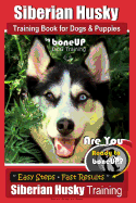 Siberian Husky Training Book for Dogs & Puppies by Boneup Dog Training: Are You Ready to Bone Up? Easy Steps * Fast Results - Siberian Husky Training