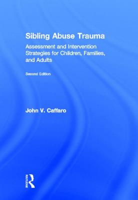 Sibling Abuse Trauma: Assessment and Intervention Strategies for Children, Families, and Adults - Caffaro, John V.