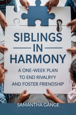 Siblings in Harmony: A One-Week Plan to End Rivalry and Foster Friendship - Gange, Samantha