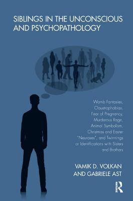 Siblings in the Unconscious and Psychopathology: Womb Fantasies, Claustrophobias, Fear of Pregnancy, Murderous Rage, Animal Symbolism, Christmas and Easter "Neuroses", and Twinnings or Identifications with Sisters and Brothers - Ast, Gabriele, and Volkan, Vamik D.