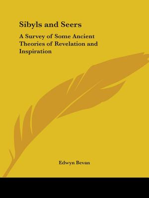 Sibyls and Seers: A Survey of Some Ancient Theories of Revelation and Inspiration - Bevan, Edwyn