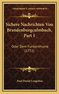 Sichere Nachrichten Von Brandenburgculmbach, Part 1: Oder Dem Furstenthume (1751)