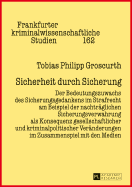 Sicherheit Durch Sicherung: Der Bedeutungszuwachs Des Sicherungsgedankens Im Strafrecht Am Beispiel Der Nachtraeglichen Sicherungsverwahrung ALS Konsequenz Gesellschaftlicher Und Kriminalpolitischer Veraenderungen Im Zusammenspiel Mit Den Medien