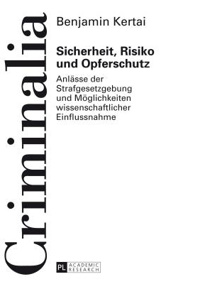 Sicherheit, Risiko und Opferschutz: Anlaesse der Strafgesetzgebung und Moeglichkeiten wissenschaftlicher Einflussnahme - Volk, Klaus, and Kertai, Benjamin