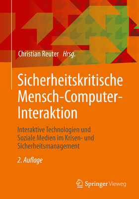 Sicherheitskritische Mensch-Computer-Interaktion: Interaktive Technologien Und Soziale Medien Im Krisen- Und Sicherheitsmanagement - Reuter, Christian (Editor)