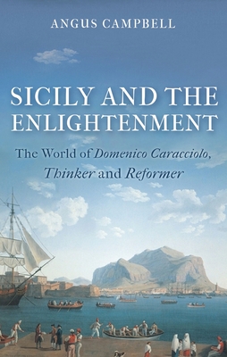 Sicily and the Enlightenment: The World of Domenico Caracciolo, Thinker and Reformer - Campbell, Angus