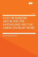 Sicily in Shadow and in Sun; The Earthquake and the American Relief Work