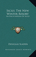 Sicily, The New Winter Resort: An Encyclopedia Of Sicily - Sladen, Douglas