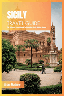 Sicily Travel Guide 2024: The Ultimate Travel Book To Unveiling Sicily Hidden Gems (Italy)