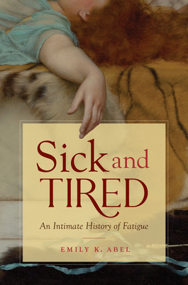 Sick and Tired: An Intimate History of Fatigue - Abel, Emily K