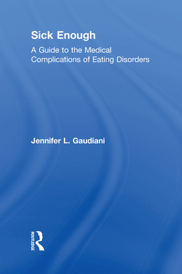 Sick Enough: A Guide to the Medical Complications of Eating Disorders - Gaudiani, Jennifer L.