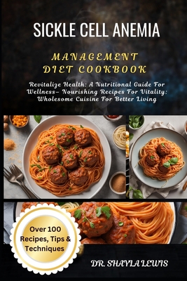 Sickle Cell Anemia Management Diet Cookbook: Revitalize Health: A Nutritional Guide For Wellness- Nourishing Recipes For Vitality: Wholesome Cuisine For Better Living - Lewis, Shayla, Dr.