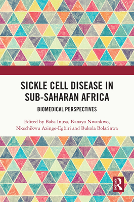 Sickle Cell Disease in Sub-Saharan Africa: Biomedical Perspectives - Inusa, Baba (Editor), and Nwankwo, Kanayo (Editor), and Azinge-Egbiri, Nkechikwu (Editor)