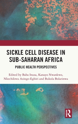 Sickle Cell Disease in Sub-Saharan Africa: Public Health Perspectives - Inusa, Baba, and Nwankwo, Kanayo, and Azinge-Egbiri, Nkechikwu
