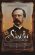 Sickles at Gettysburg: The Controversial Civil War General Who Committed Murder, Abandoned Little Round Top, and Declared Himself the Hero of Gettysburg