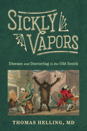 Sickly Vapors: Disease and Doctoring in the Old South (Hardback)