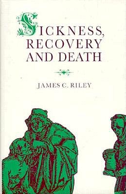 Sickness, Recovery, and Death: A History and Forecast of Ill Health - Riley, James C