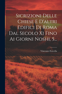 Sicrizioni Delle Chiese E D'Altri Edifici Di Roma Dal Secolo XI Fino AI Giorni Noshi, 3...