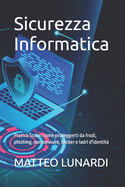 Sicurezza Informatica: Pratica Scopri come proteggerti da frodi, phishing, ransomware, hacker e ladri d'identit?