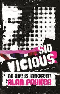 Sid Vicious: No One Is Innocent - Parker, Alan, Sir, and McLaren, Malcolm (Foreword by)