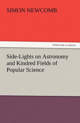 Side-Lights on Astronomy and Kindred Fields of Popular Science - Newcomb, Simon