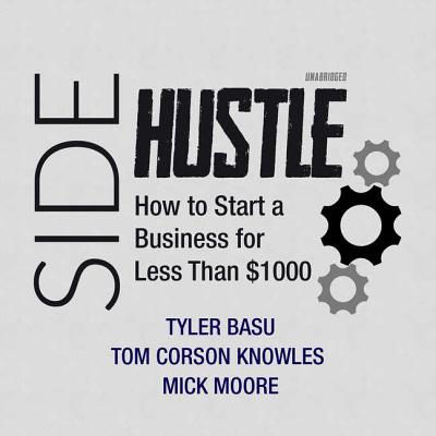 Sidehustle: How to Start a Business for Less Than $1,000 - Basu, Tyler, and Knowles, Tom Corson, and Moore, Mick