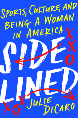 Sidelined: Sports, Culture, and Being a Woman in America - Dicaro, Julie