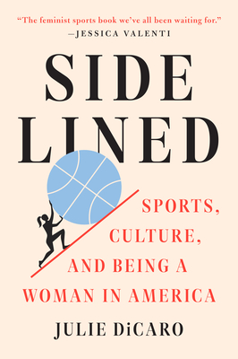 Sidelined: Sports, Culture, and Being a Woman in America - Dicaro, Julie