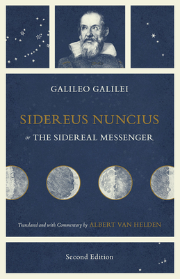 Sidereus Nuncius, or the Sidereal Messenger - Galilei, Galileo, and Van Helden, Albert (Preface by)