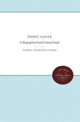 Sidney Lanier: A Biographical and Critical Study - Starke, Aubrey Harrison
