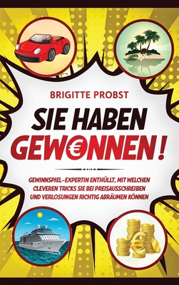 Sie haben gewonnen!: Gewinnspiel-Expertin enthllt, mit welchen cleveren Tricks Sie bei Preisausschreiben und Verlosungen richtig abrumen knnen - Probst, Brigitte