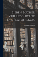 Sieben B?cher Zur Geschichte Des Platonismus.