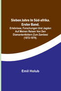 Sieben Jahre in Sd-Afrika. Erster Band.; Erlebnisse, Forschungen und Jagden auf meinen Reisen von den Diamantenfeldern zum Zambesi (1872-1879).