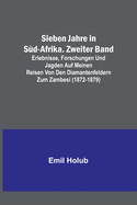 Sieben Jahre in S?d-Afrika. Zweiter Band; Erlebnisse, Forschungen und Jagden auf meinen Reisen von den Diamantenfeldern zum Zambesi (1872-1879)